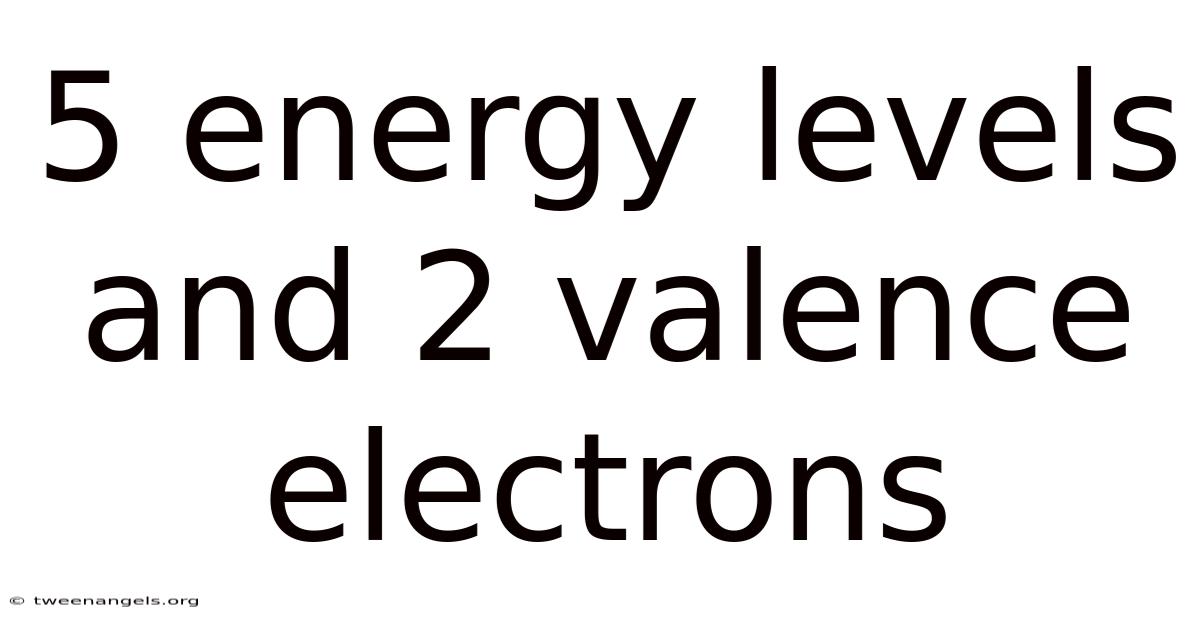 5 Energy Levels And 2 Valence Electrons