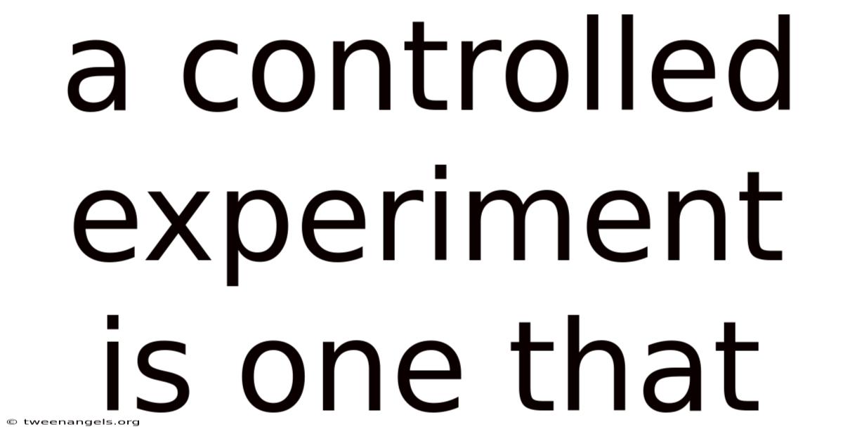 A Controlled Experiment Is One That