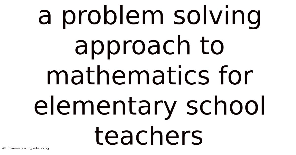 A Problem Solving Approach To Mathematics For Elementary School Teachers