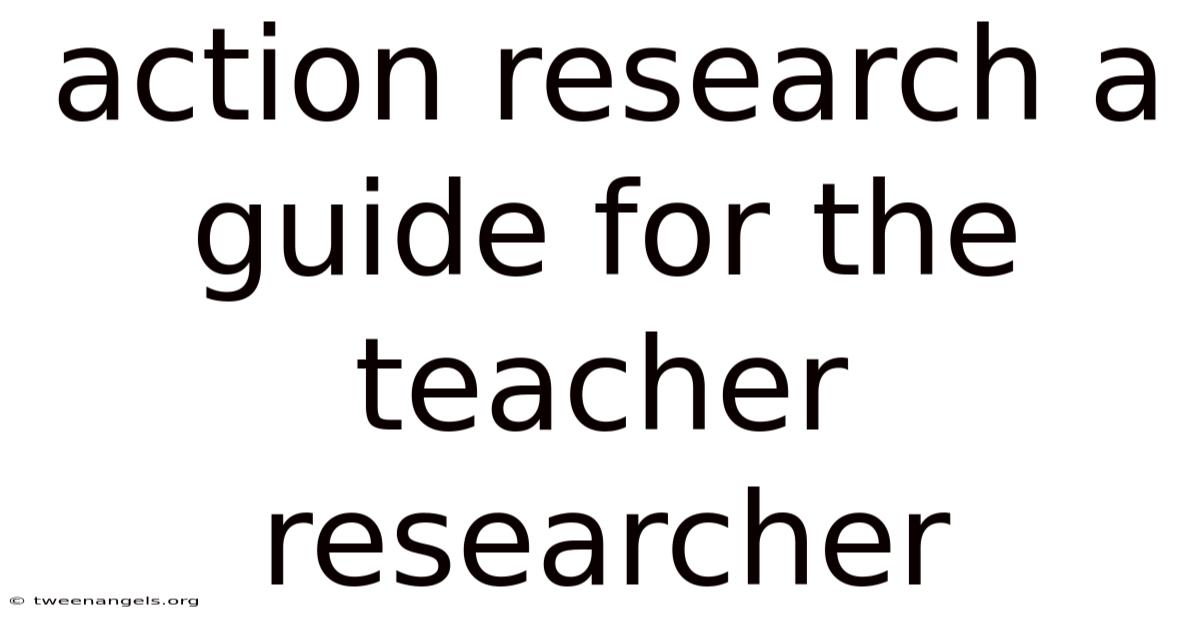 Action Research A Guide For The Teacher Researcher