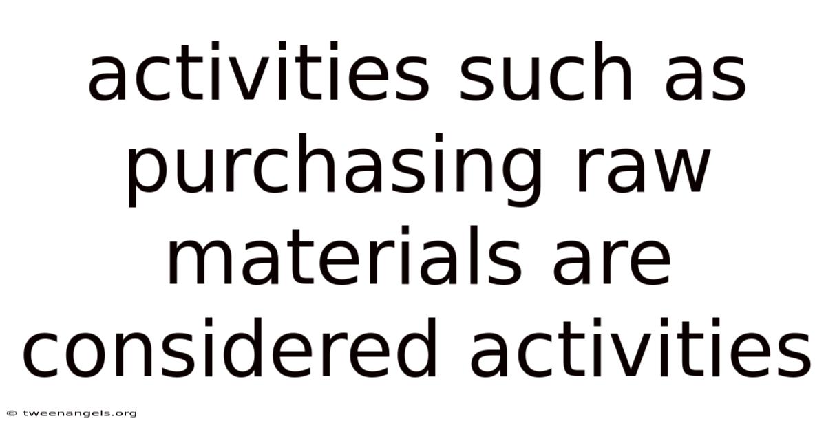 Activities Such As Purchasing Raw Materials Are Considered Activities