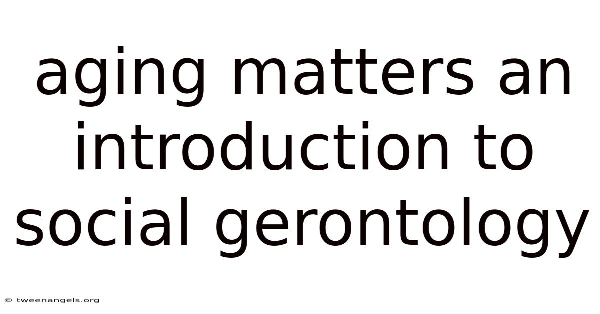 Aging Matters An Introduction To Social Gerontology