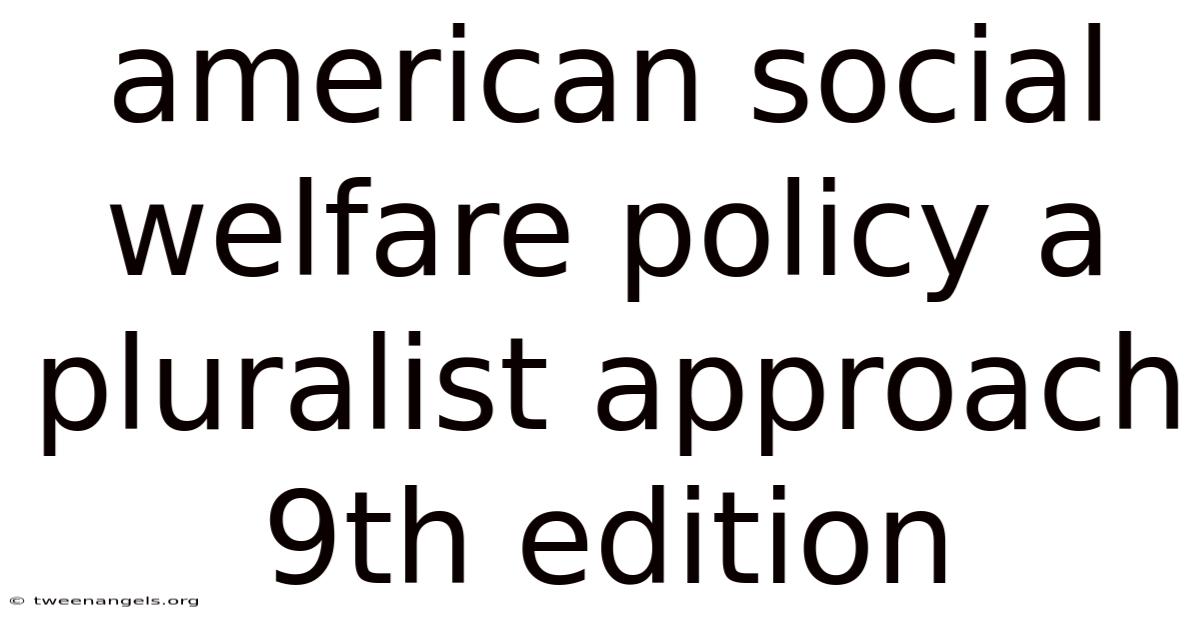 American Social Welfare Policy A Pluralist Approach 9th Edition