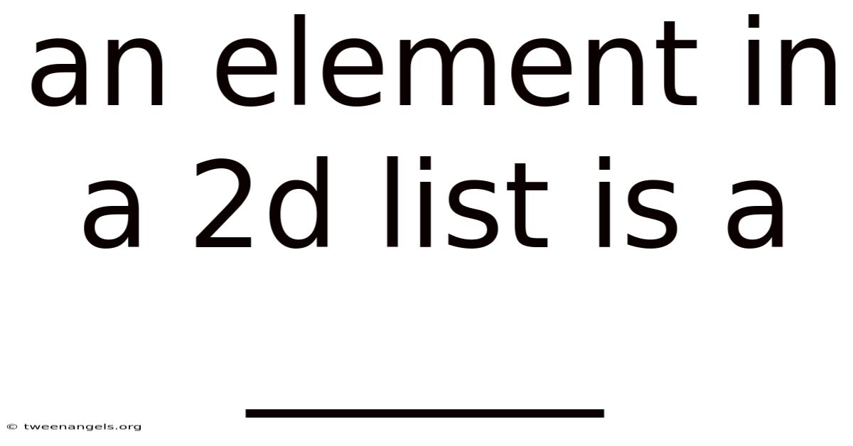 An Element In A 2d List Is A ______