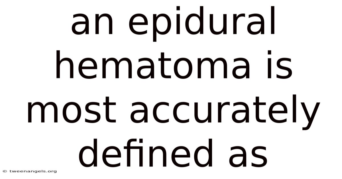 An Epidural Hematoma Is Most Accurately Defined As