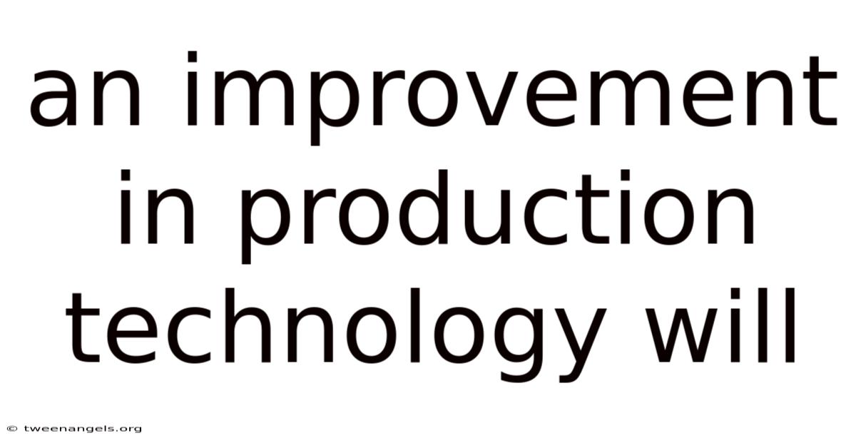 An Improvement In Production Technology Will