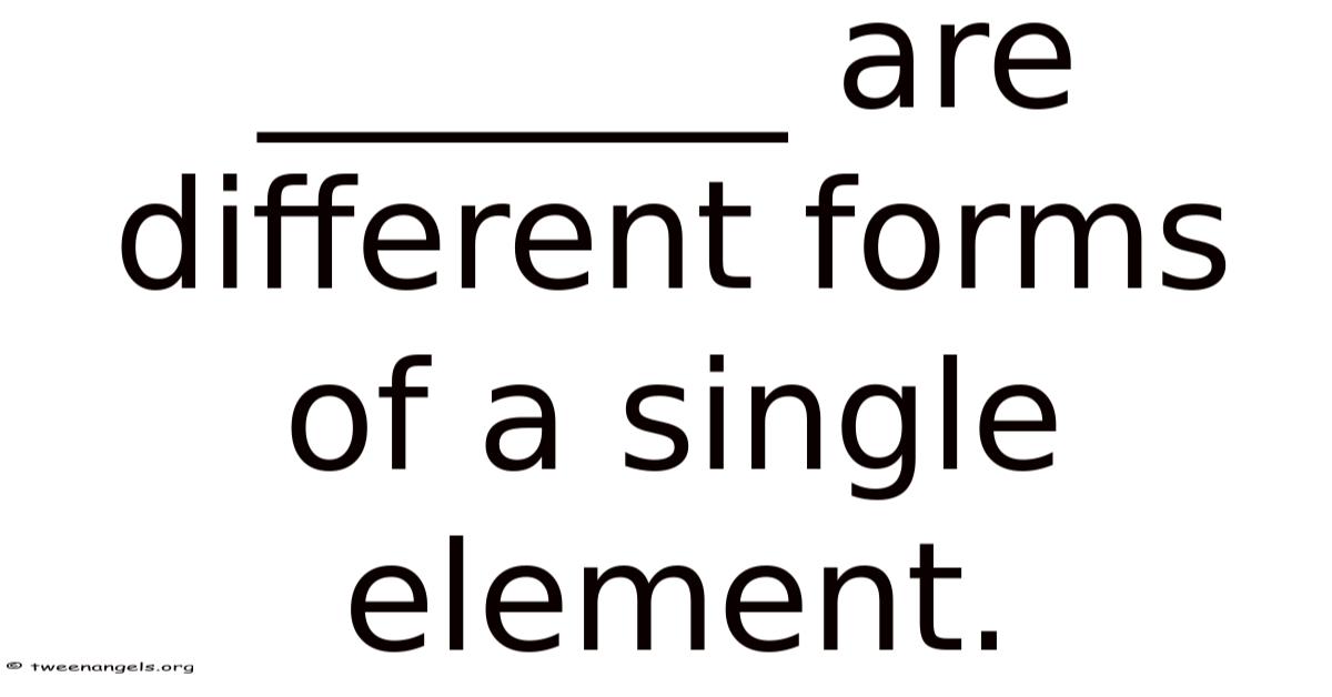 Are Different Forms Of A Single Element.