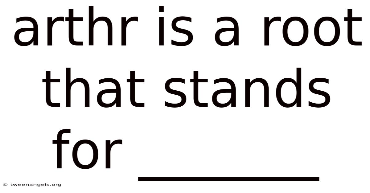 Arthr Is A Root That Stands For _______