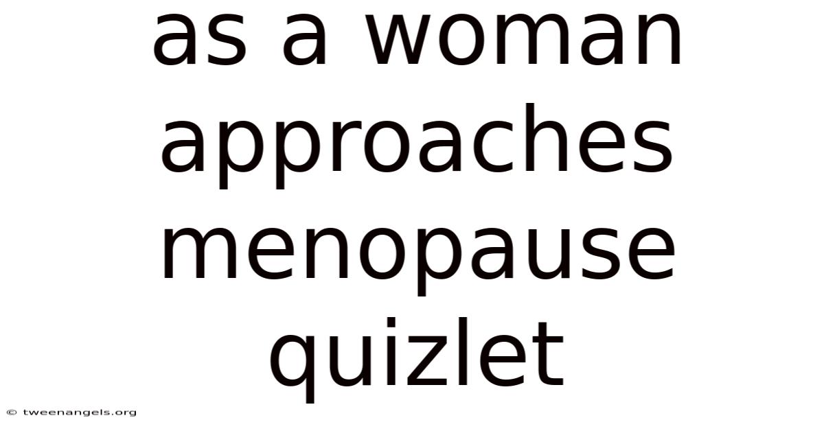 As A Woman Approaches Menopause Quizlet