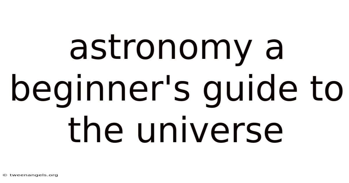 Astronomy A Beginner's Guide To The Universe