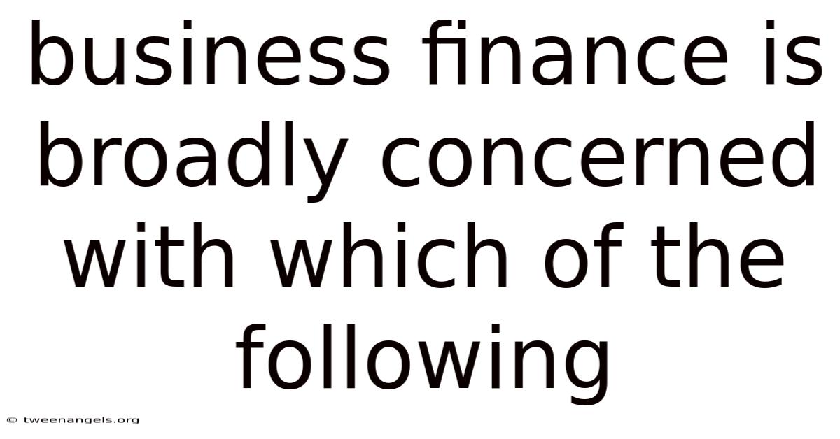 Business Finance Is Broadly Concerned With Which Of The Following