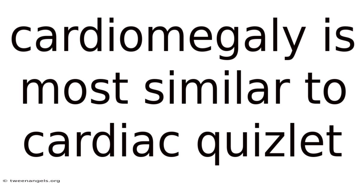 Cardiomegaly Is Most Similar To Cardiac Quizlet