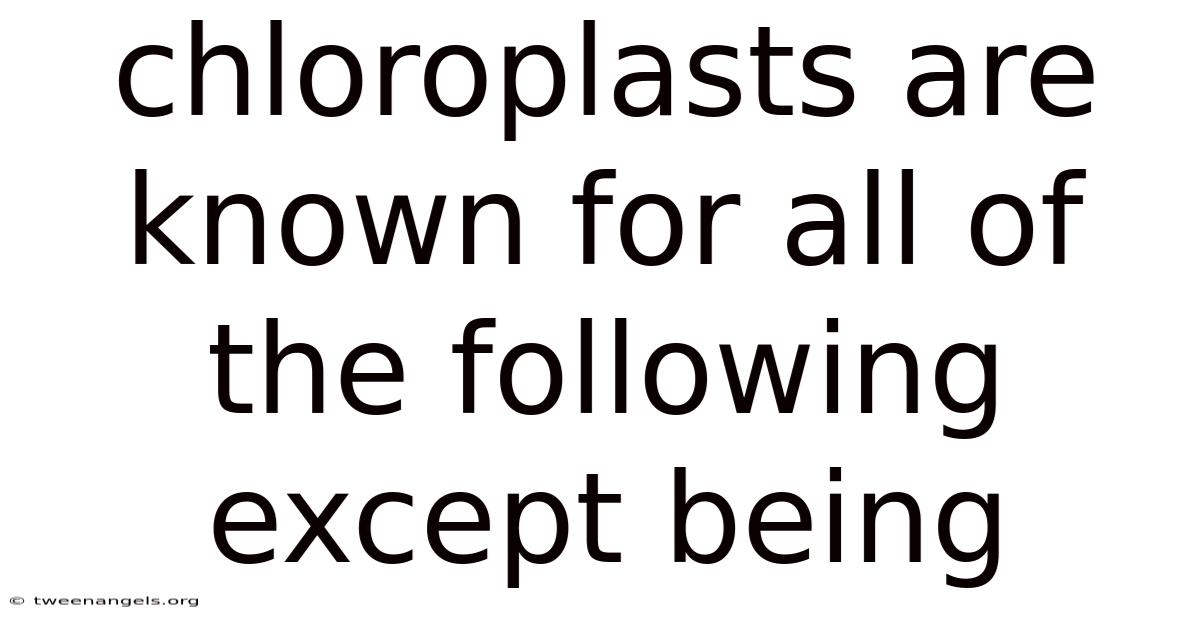 Chloroplasts Are Known For All Of The Following Except Being