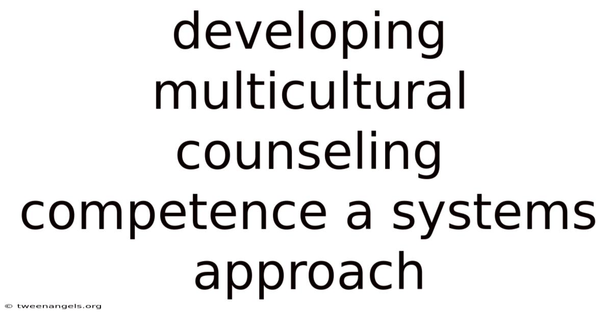 Developing Multicultural Counseling Competence A Systems Approach