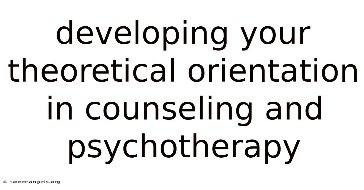 Developing Your Theoretical Orientation In Counseling And Psychotherapy