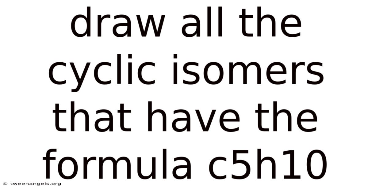 Draw All The Cyclic Isomers That Have The Formula C5h10
