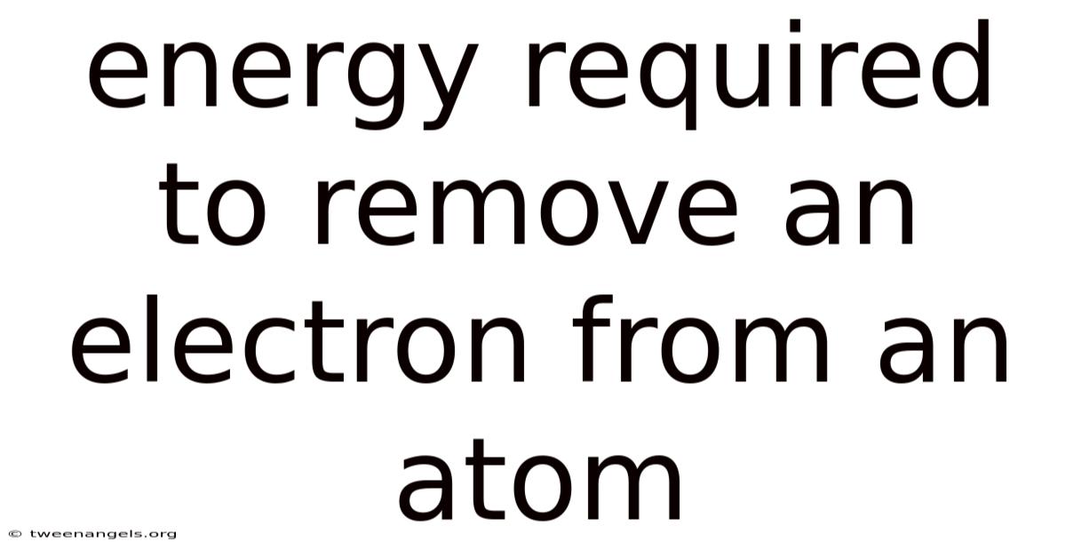 Energy Required To Remove An Electron From An Atom