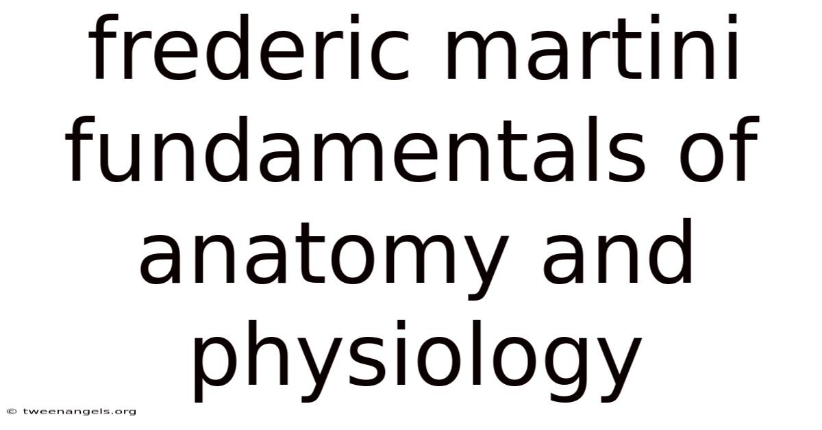 Frederic Martini Fundamentals Of Anatomy And Physiology