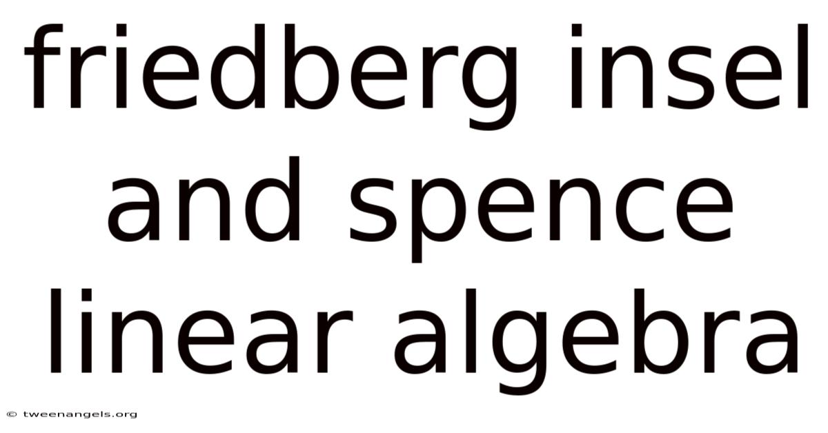 Friedberg Insel And Spence Linear Algebra