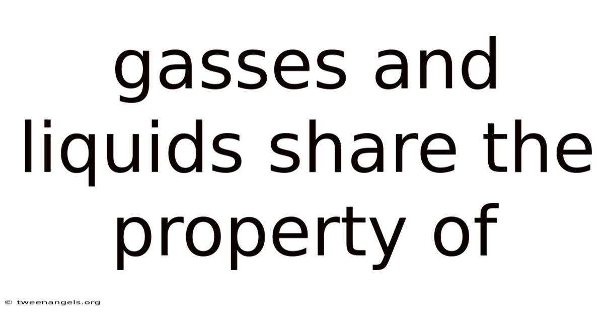 Gasses And Liquids Share The Property Of