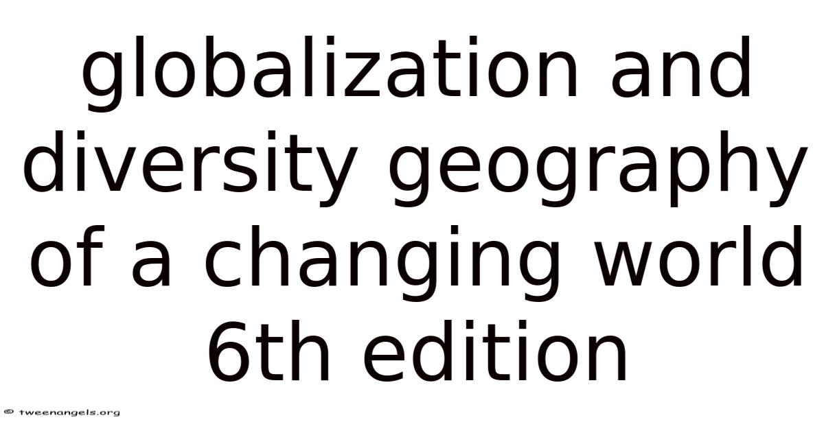 Globalization And Diversity Geography Of A Changing World 6th Edition