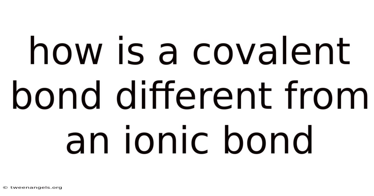 How Is A Covalent Bond Different From An Ionic Bond