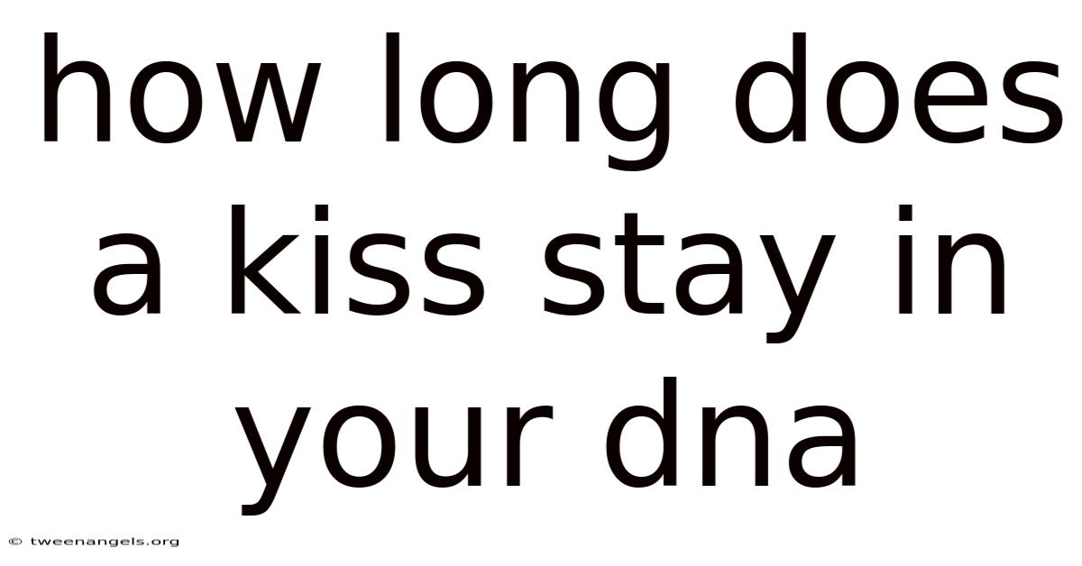 How Long Does A Kiss Stay In Your Dna