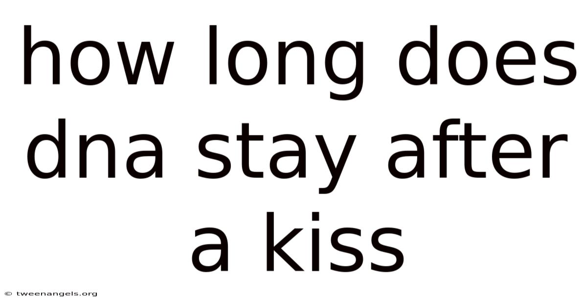 How Long Does Dna Stay After A Kiss