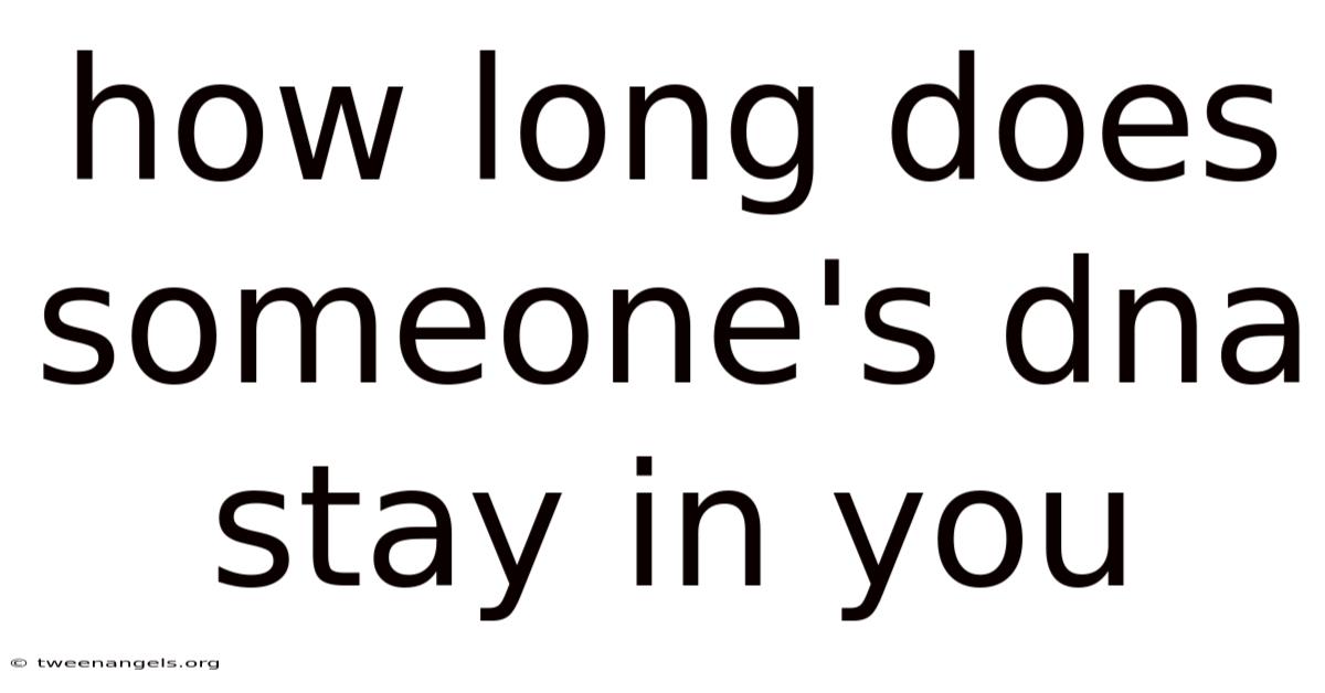 How Long Does Someone's Dna Stay In You
