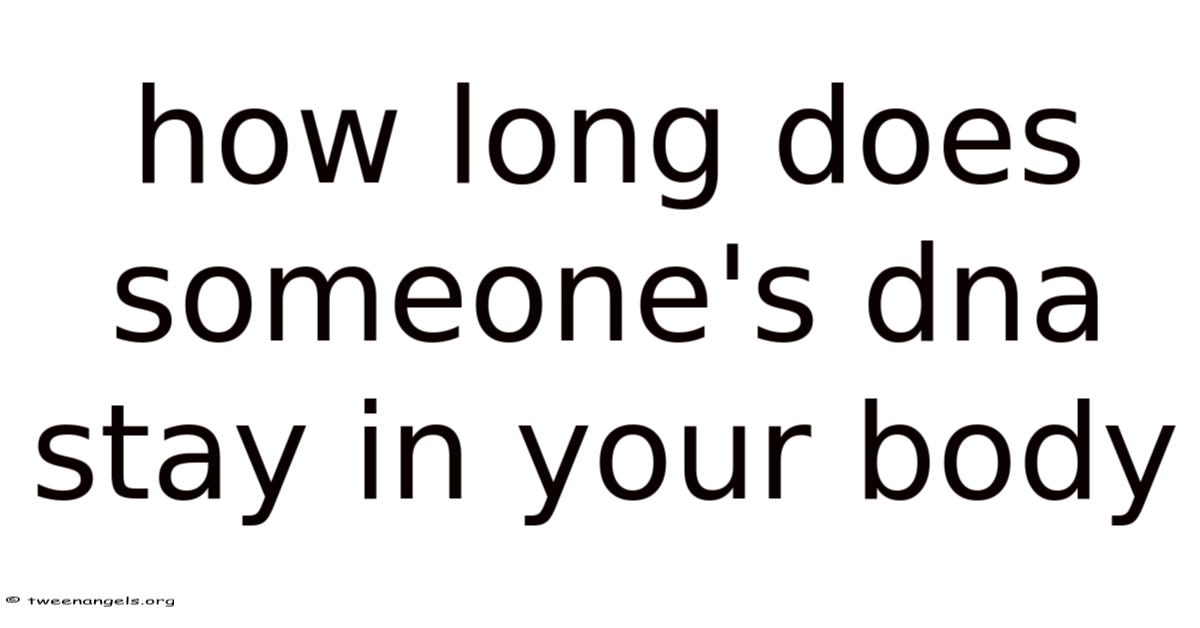 How Long Does Someone's Dna Stay In Your Body