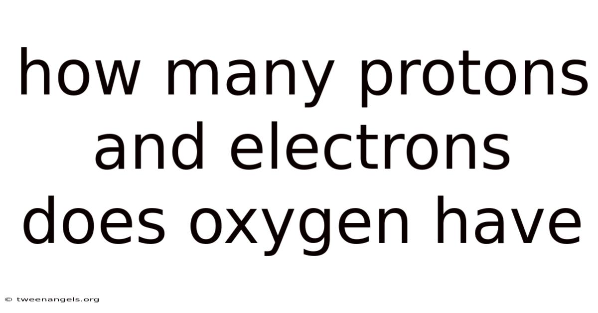 How Many Protons And Electrons Does Oxygen Have
