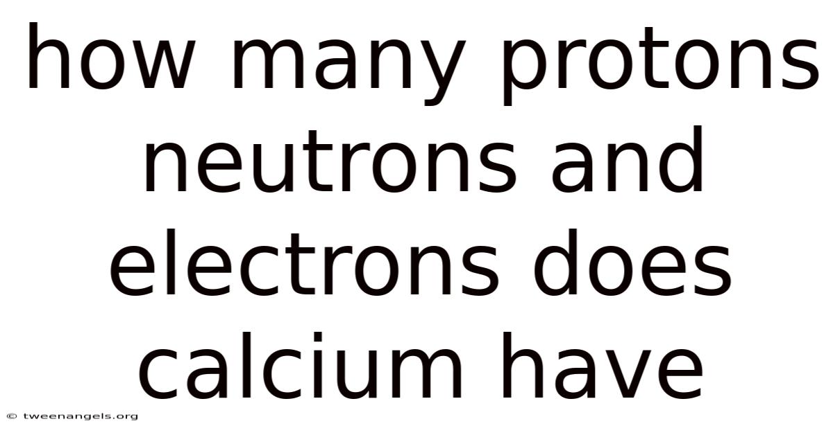 How Many Protons Neutrons And Electrons Does Calcium Have
