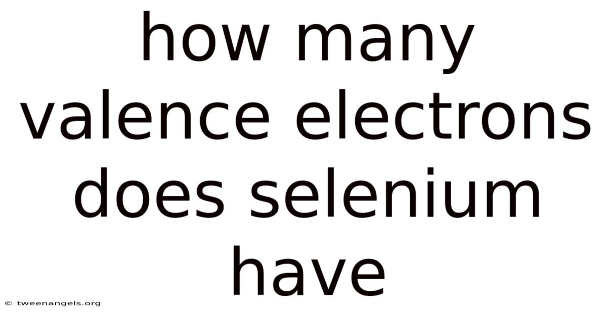 How Many Valence Electrons Does Selenium Have