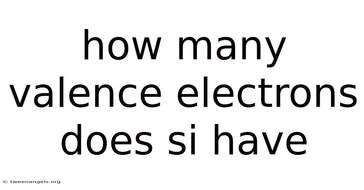 How Many Valence Electrons Does Si Have