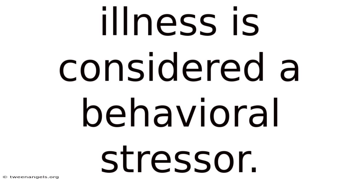 Illness Is Considered A Behavioral Stressor.