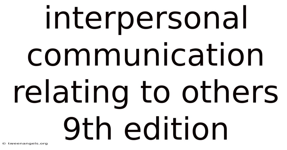 Interpersonal Communication Relating To Others 9th Edition