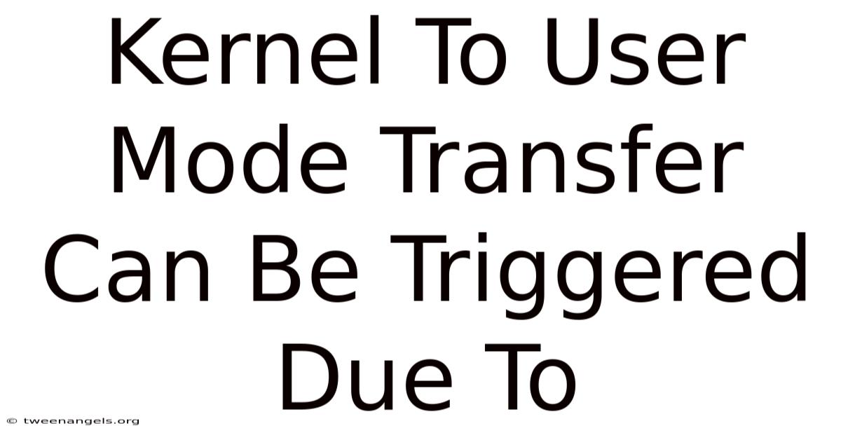 Kernel To User Mode Transfer Can Be Triggered Due To