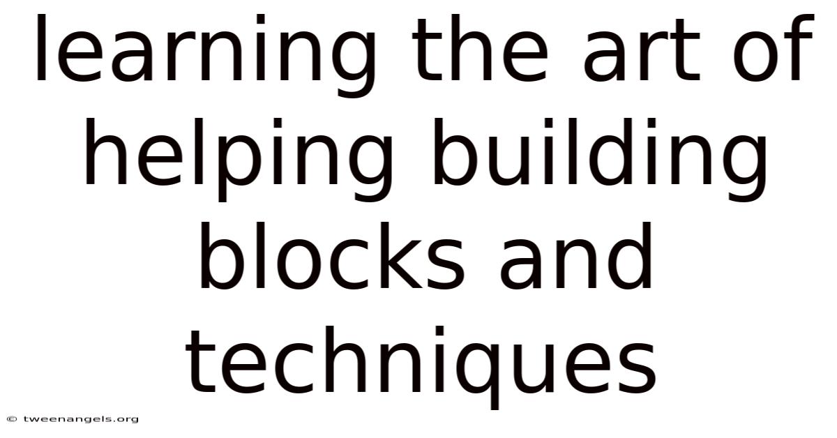 Learning The Art Of Helping Building Blocks And Techniques