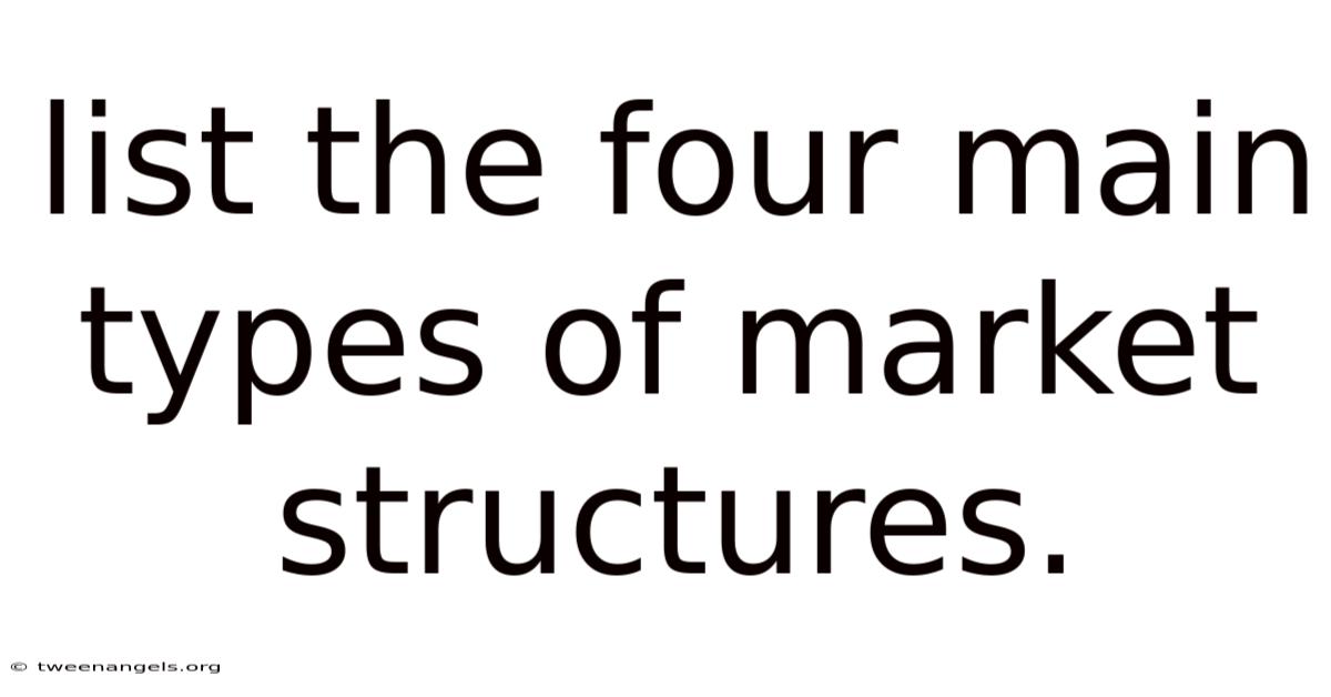 List The Four Main Types Of Market Structures.