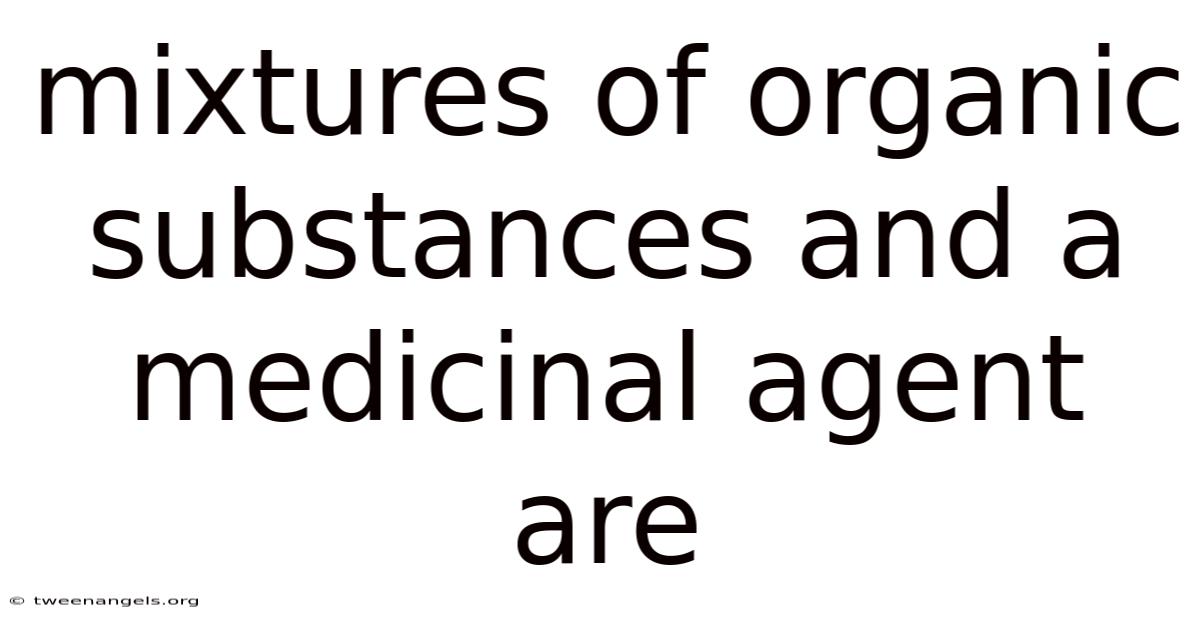 Mixtures Of Organic Substances And A Medicinal Agent Are