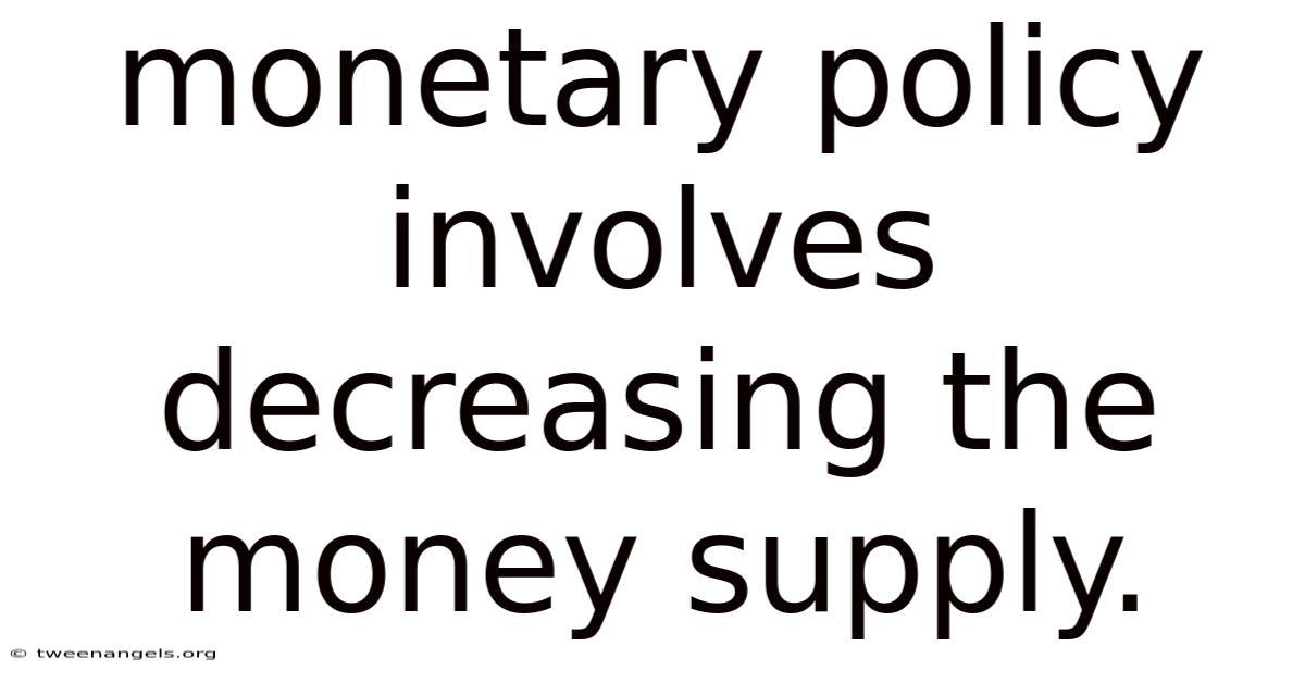 Monetary Policy Involves Decreasing The Money Supply.