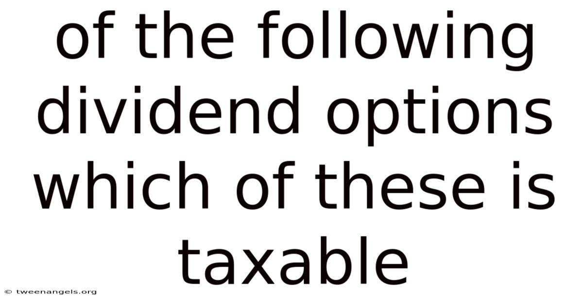 Of The Following Dividend Options Which Of These Is Taxable
