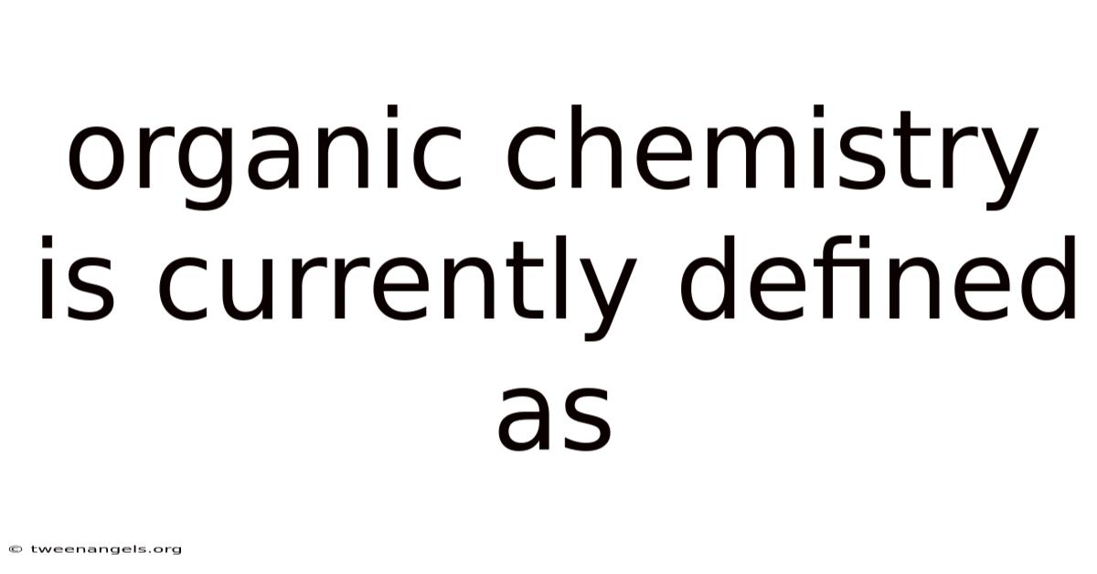 Organic Chemistry Is Currently Defined As