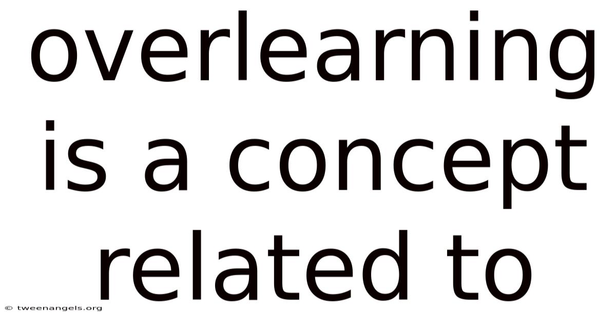 Overlearning Is A Concept Related To