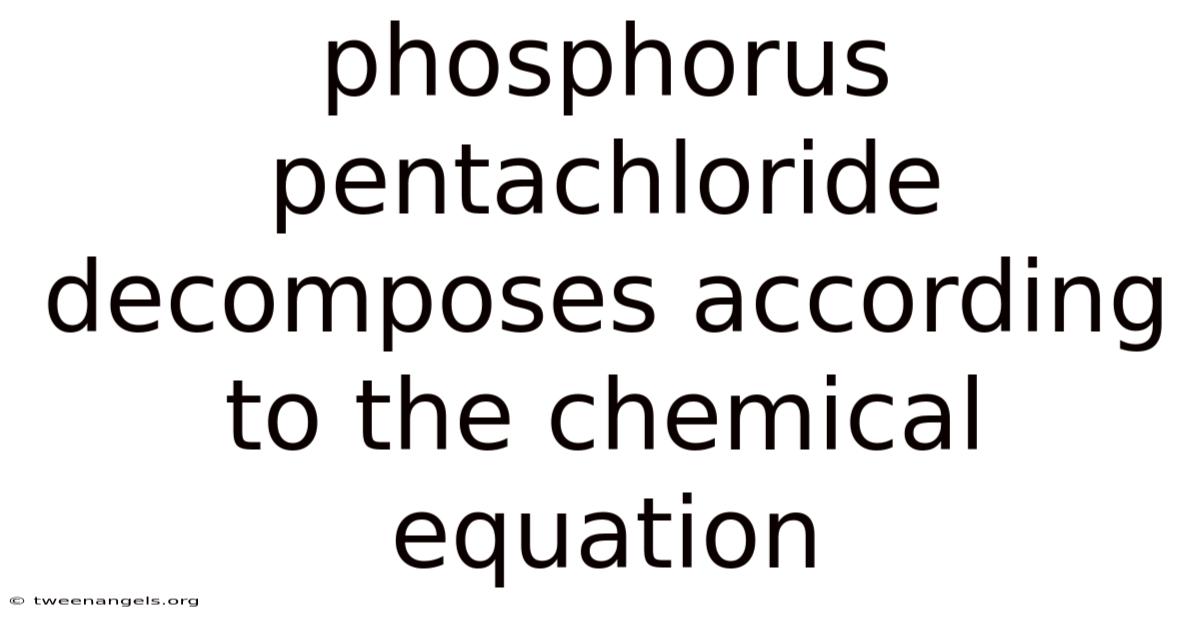Phosphorus Pentachloride Decomposes According To The Chemical Equation