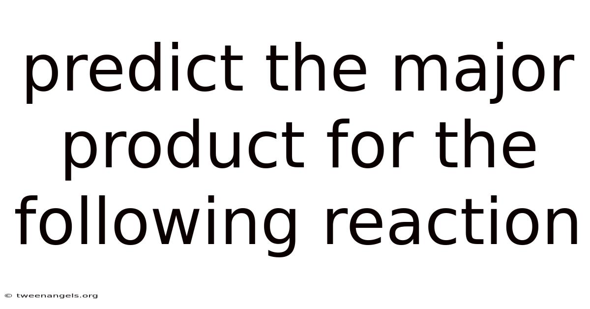 Predict The Major Product For The Following Reaction