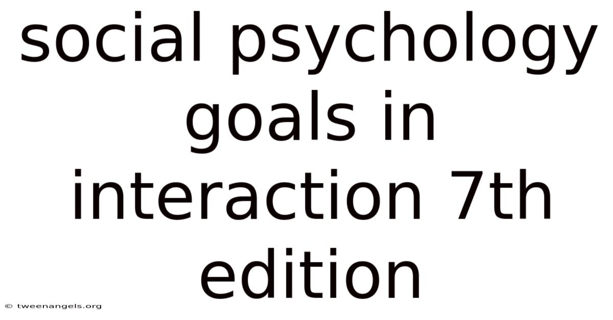 Social Psychology Goals In Interaction 7th Edition