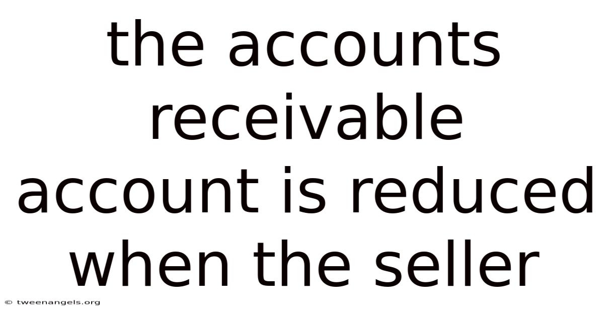 The Accounts Receivable Account Is Reduced When The Seller