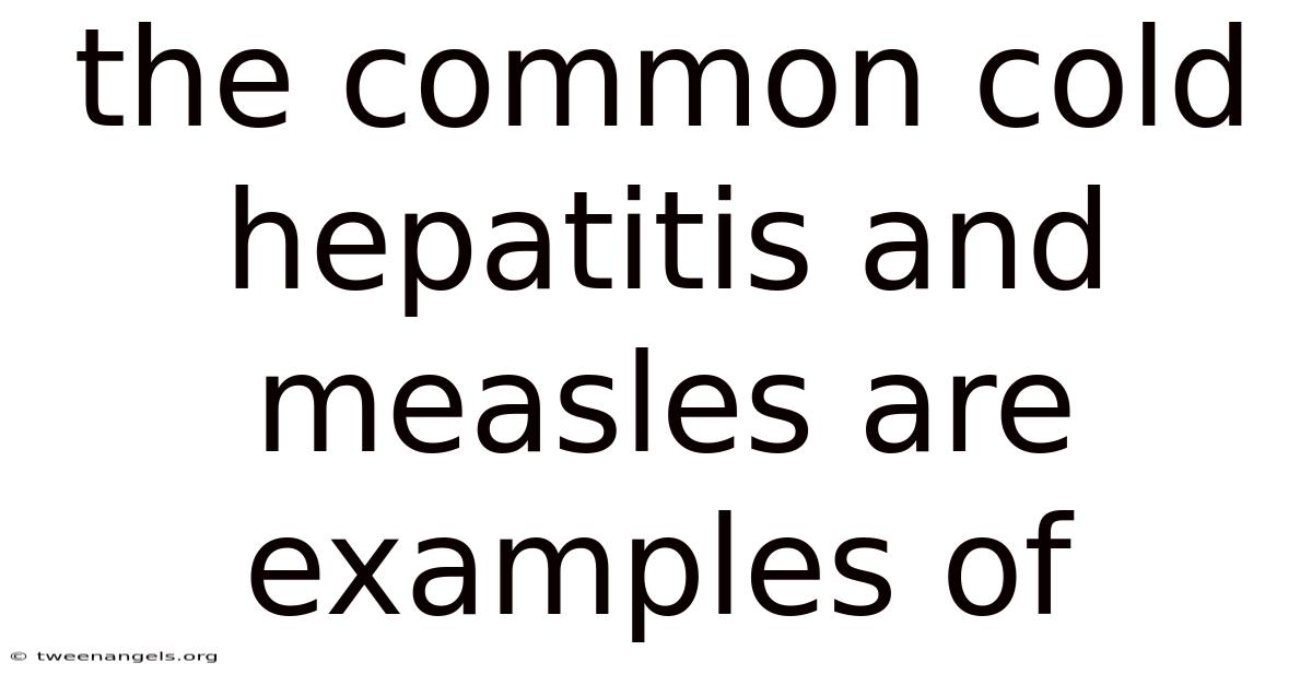 The Common Cold Hepatitis And Measles Are Examples Of