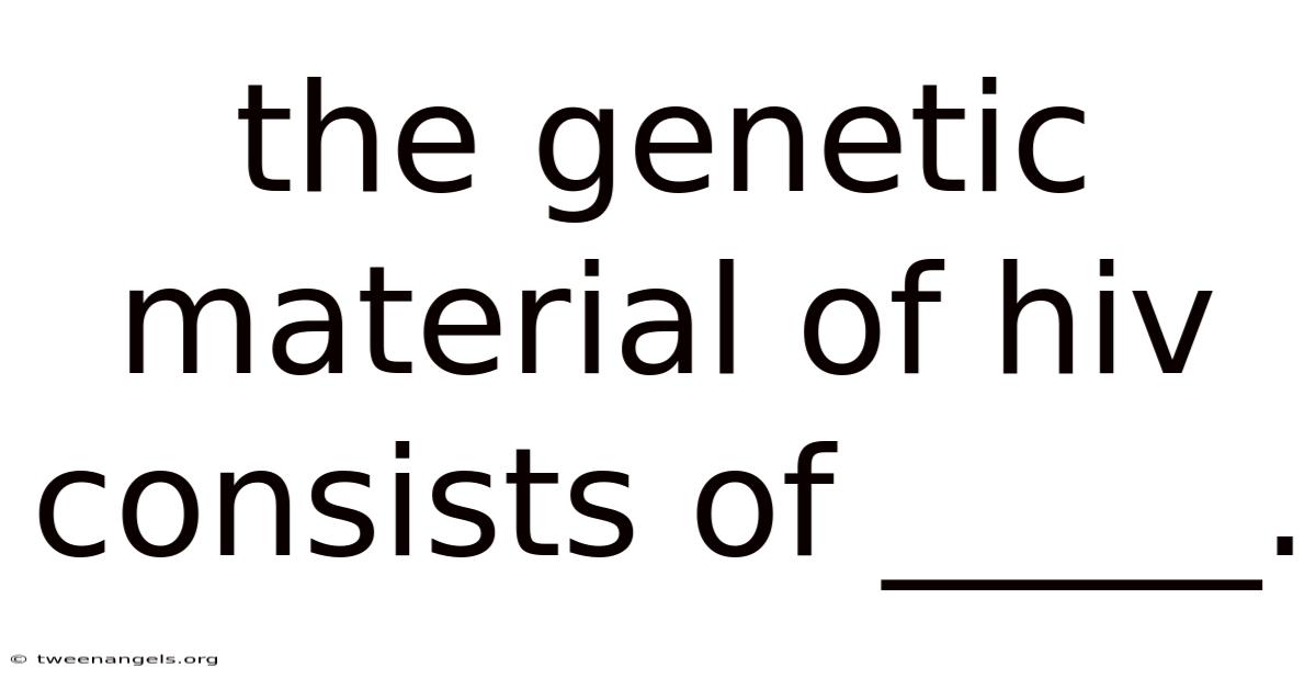 The Genetic Material Of Hiv Consists Of _____.